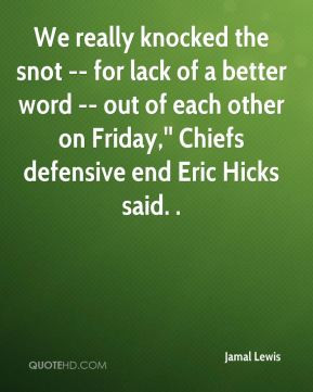 ... out of each other on Friday,'' Chiefs defensive end Eric Hicks said