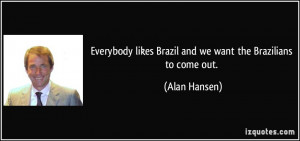 Everybody likes Brazil and we want the Brazilians to come out. - Alan ...