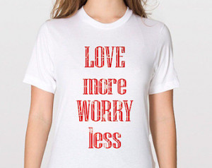... white tee shirts love more worry less quote t shirts typography tee