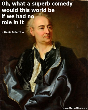 ... be if we had no role in it - Denis Diderot Quotes - StatusMind.com