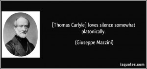 Thomas Carlyle] loves silence somewhat platonically. - Giuseppe ...