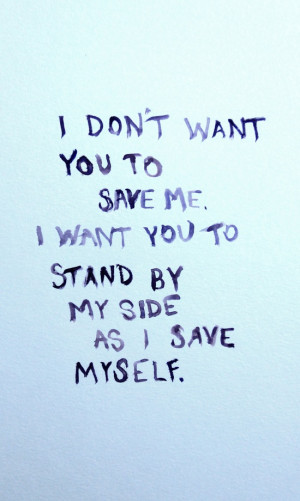 don't want you to have to save me. I want you to stand by my side as ...