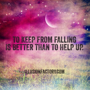 To keep from falling is better than to help up. We share quotations to ...