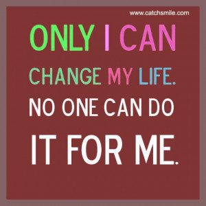 Only I Can Change My Life No One Can Do It For Me