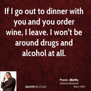 If I go out to dinner with you and you order wine, I leave. I won't be ...