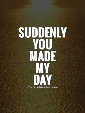 You Made My Day Quotes