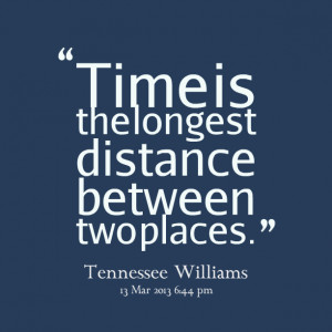 Quotes Picture: time is the longest distance between two places