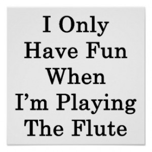 Only Have Fun When I'm Playing The Flute Poster