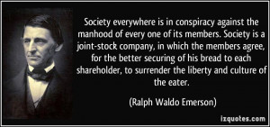 Society everywhere is in conspiracy against the manhood of every one ...
