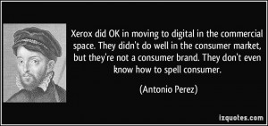 Xerox did OK in moving to digital in the commercial space. They didn't ...