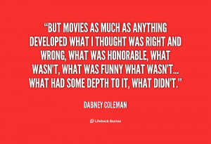 But movies as much as anything developed what I thought was right and ...