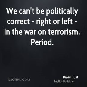 We can't be politically correct - right or left - in the war on ...