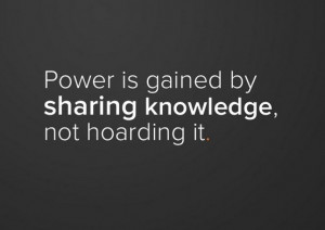 is gained by sharing knowledge, not hoarding it.