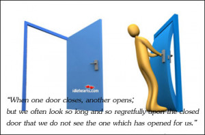 ... the closed door that we do not see the one which has opened for us