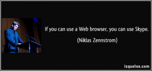 If you can use a Web browser, you can use Skype. - Niklas Zennstrom