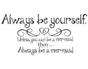... unless you can be a mermaid then always be a mermaid Vinyl Wall Decal
