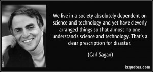 We live in a society absolutely dependent on science and technology ...