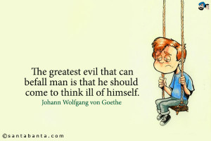 The greatest evil that can befall man is that he should come to think ...