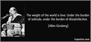 ... of solitude, under the burden of dissatisfaction. - Allen Ginsberg