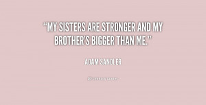 My sisters are stronger and my brother's bigger than me.”