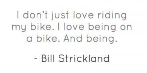 don’t just love riding my bike. I love being