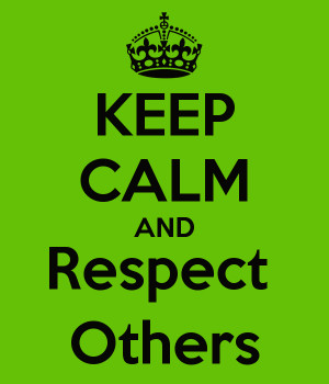 Respect Others Keep calm and respect others
