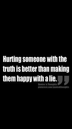 ... someone with the truth is better than making them happy with a lie