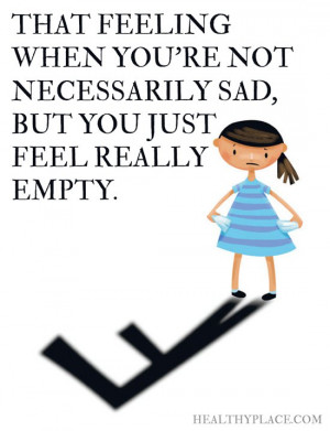 Depression quote - That feeling when you're not necessarily sad, but ...