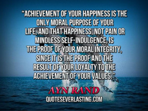 ... that happiness, not pain or mindless self-indulgence...'' — Ayn Rand
