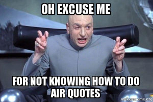 ... not knowing how to do air quotes - Dr Evil Austin Powers | Make a Meme
