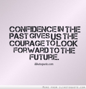 ... Gives Us The Courage To Look Forward To The Future - Courage Quote