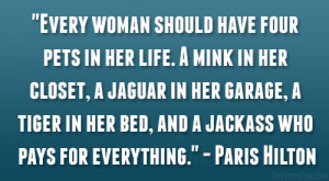... in her bed, and a jackass who pays for everything.” – Paris Hilton