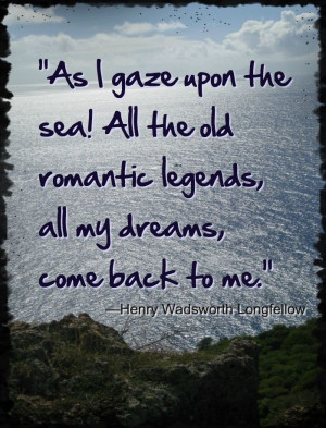 gaze upon the sea! All the old romantic legends, all my dreams, come ...