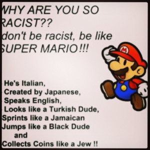 Why Are You So Racist Don’t Be Racist Be Like Super Mario