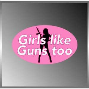 Girls Like Gun Too NRA Pro Gun Cute Funny Vinyl o Decal
