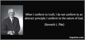 conform to truth, I do not conform to an abstract principle; I conform ...