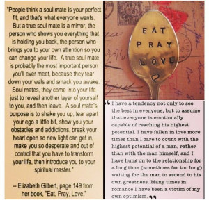 ... quotes- they also happen to be from the same book, Eat Pray Love