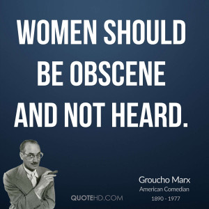 Women should be obscene and not heard.