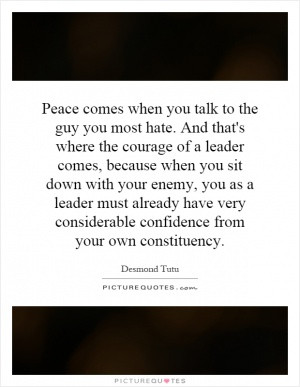 Peace comes when you talk to the guy you most hate. And that's where ...