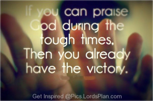 Praise God during tough time, If you can praise god during tough time ...