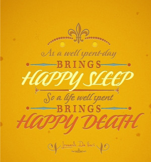 ... sleep, so a life well spent brings happy death. - Leonardo da Vinci