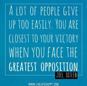 ... to your victory when you face the greatest opposition. -Joel Osteen