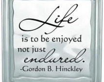 Life is to be enjoyed not just endu red - Gordon B. Hinckley - Prophet ...