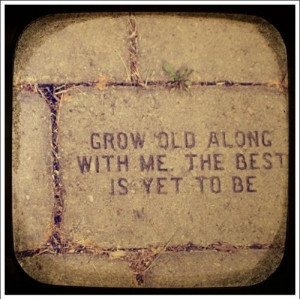 grow old, life, love, old 2gether, quotes, the best, with me, words