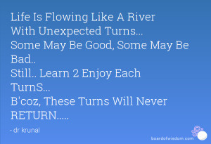 Life Is Flowing Like A River With Unexpected Turns... Some May Be Good ...
