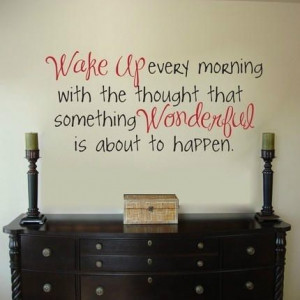 Wake up every morning...