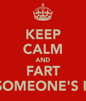 KEEP CALM AND FART ON SOMEONE'S FACE