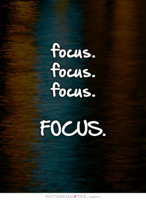 focus. focus.focus.FOCUS. Picture Quote #1