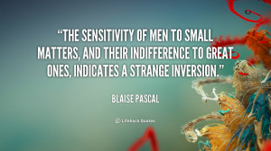 The sensitivity of men to small matters, and their indifference to ...