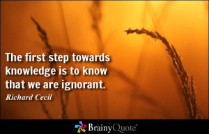The first step towards knowledge is to know that we are ignorant.